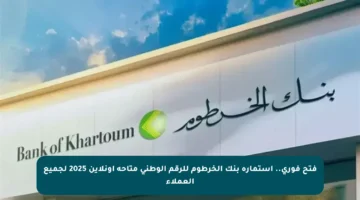 فتح فوري.. استمارة بنك الخرطوم للرقم الوطني متاحة أونلاين 2025 لجميع العملاء